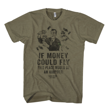 If Money Could Fly on Military Green Tee